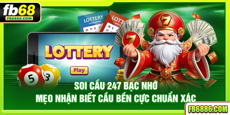 Soi cầu 247 bạc nhớ – mẹo nhận biết cầu bền cực chuẩn xác