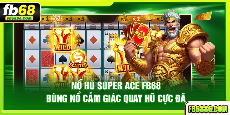 Nổ hũ Super Ace FB68 - Bùng nổ cảm giác quay hũ cực đã