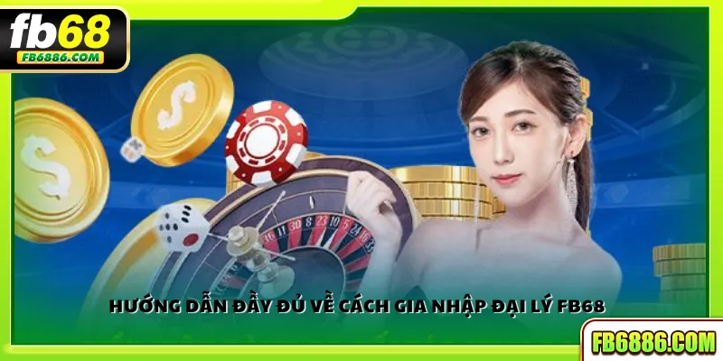 Hướng dẫn đầy đủ về cách gia nhập đại lý FB68