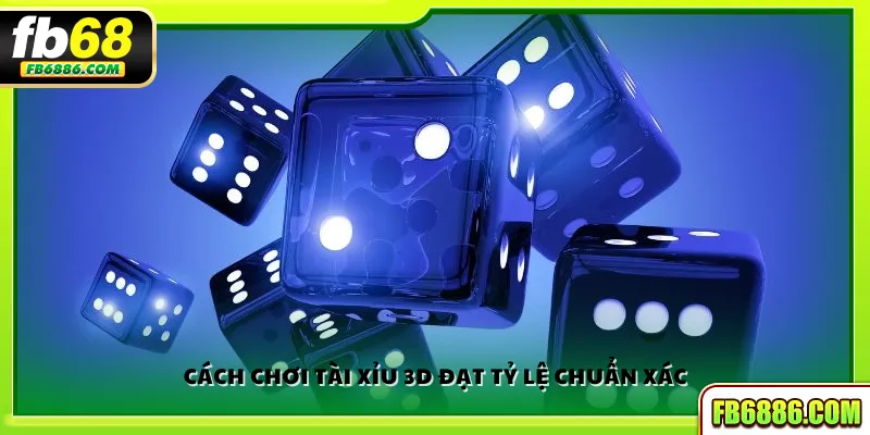 Cách chơi Tài xỉu 3D đạt tỷ lệ chuẩn xác