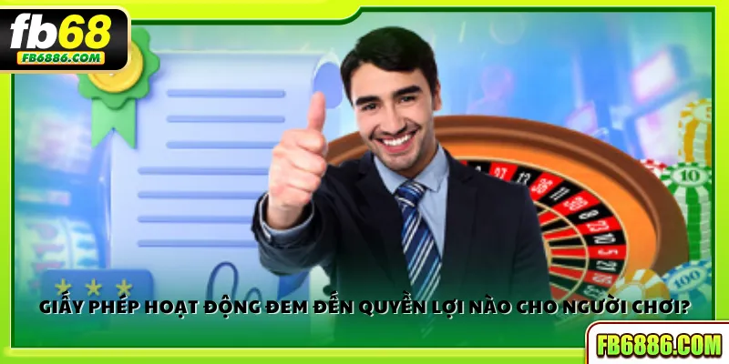 Giấy phép hoạt động đem đến quyền lợi nào cho người chơi?